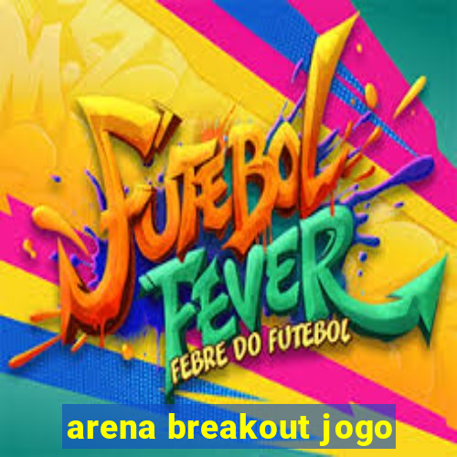 arena breakout jogo